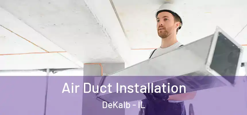  Air Duct Installation DeKalb - IL