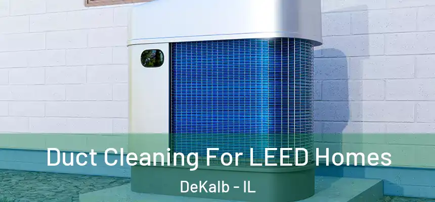  Duct Cleaning For LEED Homes DeKalb - IL