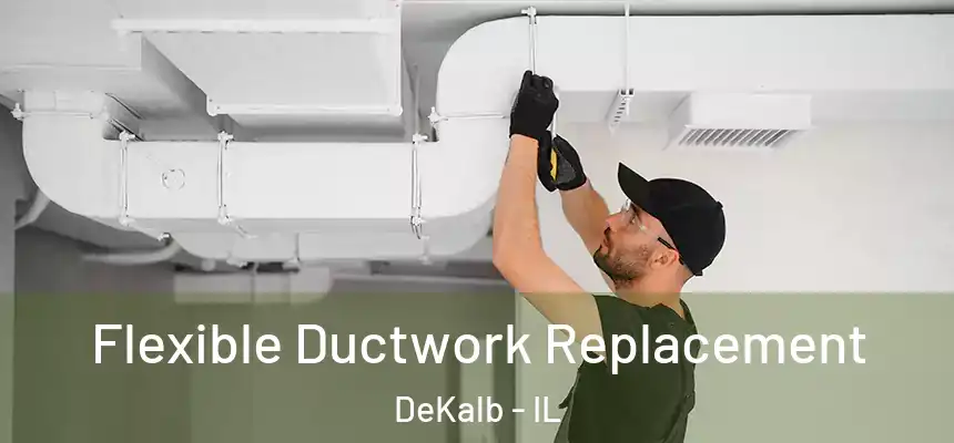 Flexible Ductwork Replacement DeKalb - IL