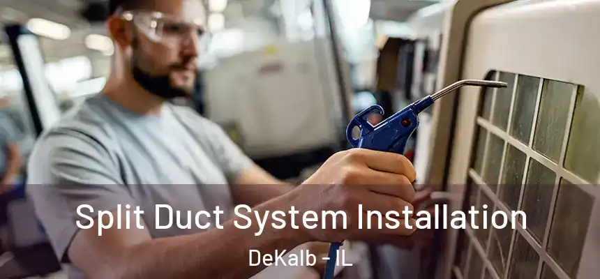  Split Duct System Installation DeKalb - IL